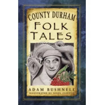 County Durham Folk Tales - Bushnell, Adam
