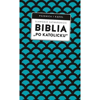 Biblia „po katolicku” , czyli dlaczego nie sola Scriptura? - Sławomir Zatwardnicki