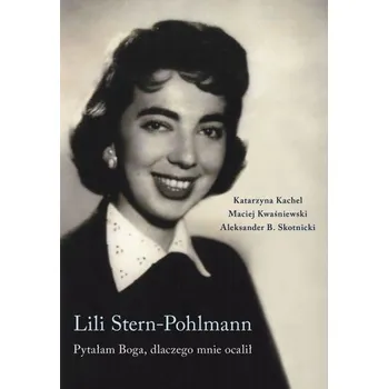 Literární biografie Lili Stern-Pohlmann. Pytałam Boga, dlaczego mnie.. - Skotnicki Aleksander