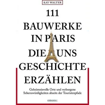Cestování 111 Bauwerke in Paris, die uns Geschichte erzählen - Walter, Kay