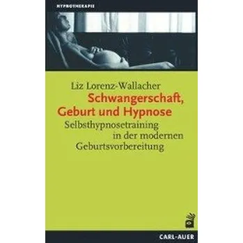 Schwangerschaft, Geburt und Hypnose - Lorenz-Wallacher, Liz