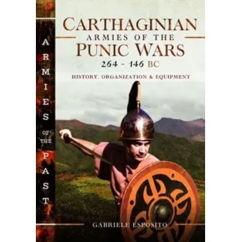 Carthaginian Armies of the Punic Wars, 264-146 BC - Esposito, Gabriele