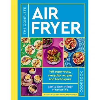 The Complete Air Fryer Cookbook - Milner, Sam; Milner, Dom