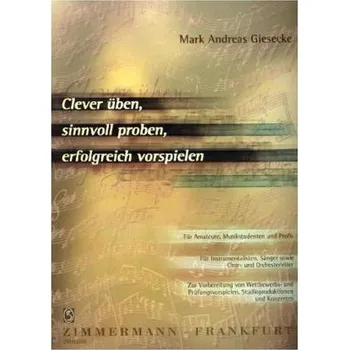 Clever üben, sinnvoll proben, erfolgreich vorspielen - Giesecke, Mark A.