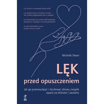 Lęk przed opuszczeniem. Jak go przezwyciężyć i zbudować zdrowy związek oparty na bliskości i zaufaniu - Skeen, Michelle