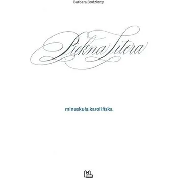 Piękna Litera. Minuskuła karolińska - Barbara Bodziony
