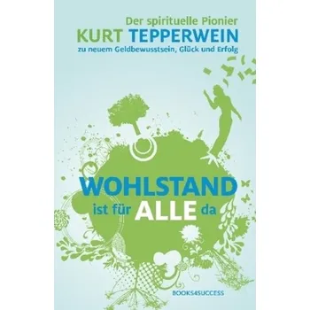 Wohlstand ist für alle da - Kurt Tepperwein