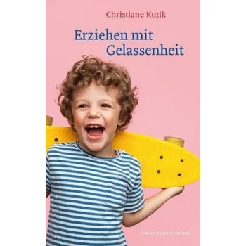 Erziehen mit Gelassenheit - Kutik, Christiane