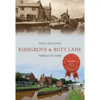 Kidsgrove & Butt Lane Through Time - Peaple, Derek; Lancaster, Tony