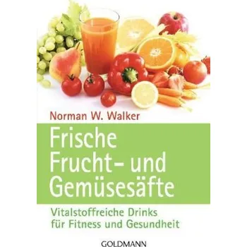 Frische Fruchtsäfte und Gemüsesäfte - Walker, Norman W.