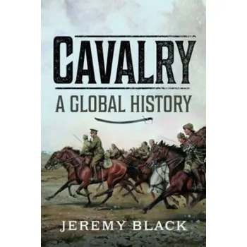 Cavalry: A Global History - Black, Jeremy