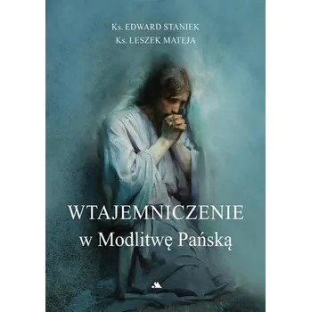 Wtajemniczenie w Modlitwę Pańską - Staniek Edward