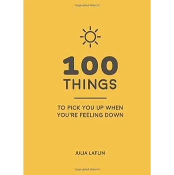 Encyklopedie 100 Things to Pick You Up When You're Feeling Down - Laflin, Julia