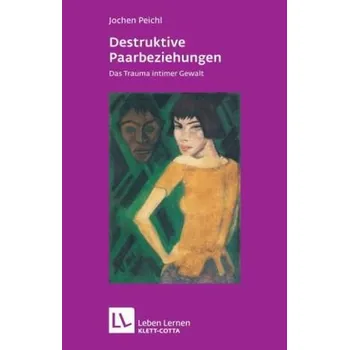 Destruktive Paarbeziehungen - Peichl, Jochen