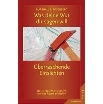 Was deine Wut dir sagen will: überraschende Einsichten - Marshall B. Rosenberg