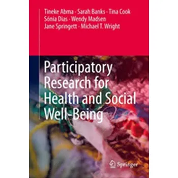 Participatory Research for Health and Social Well-Being - Abma, Tineke; Banks, Sarah; Cook, Tina; Dias, Sonia; Madsen, Wendy; Springett, Jane; Wright, Michael T.