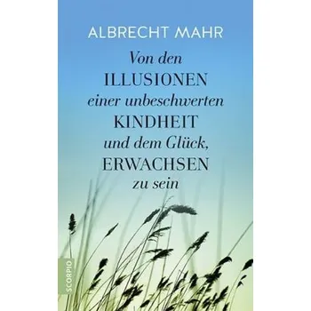 Von den Illusionen einer unbeschwerten Kindheit und dem Glück, erwachsen zu sein - Mahr, Albrecht
