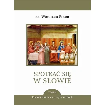 Spotkać się w Słowie T.4 Okres zwykły 1-9 tydz. - Pikor Wojciech