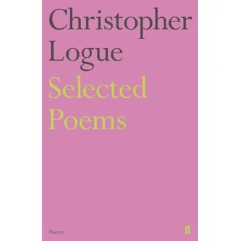 Učebnice Selected Poems of Christopher Logue - Logue, Christopher