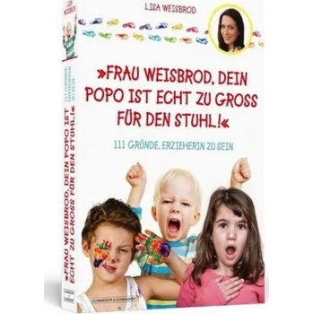 Frau Weisbrod, dein Popo ist echt zu groß für den Stuhl! - Weisbrod, Lisa