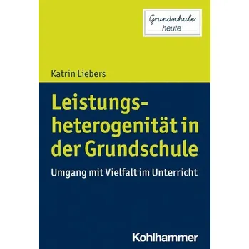 Leistungsheterogenität in der Grundschule - Liebers, Katrin