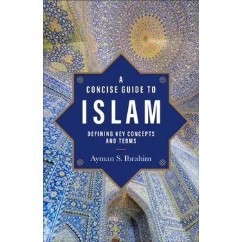 A Concise Guide to Islam - Defining Key Concepts and Terms - Ibrahim, Ayman S.