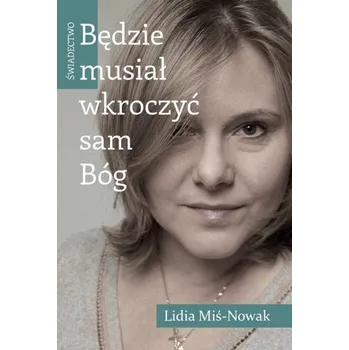Będzie musiał wkroczyć sam Bóg. Świadectwo - Lidia Miś