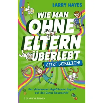 Wie man ohne Eltern überlebt - jetzt wirklich! Der phänomenal abgefahrene Angriff auf das Donut-Raumschiff - Hayes, Larry