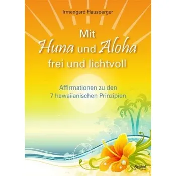 Mit Huna und Aloha frei und lichtvoll - Hausperger, Irmengard