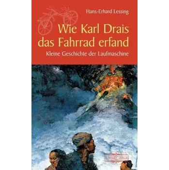 Wie Karl Drais das Fahrrad erfand - Lessing, Hans-Erhard