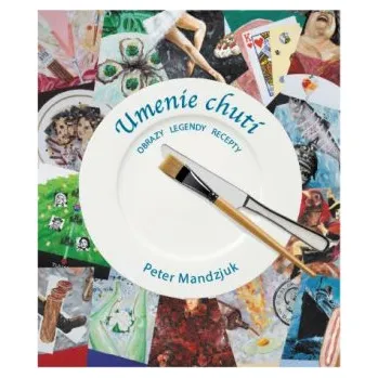 Umenie chutí - Obrazy, legendy, recepty – Peter Mandzjuk (SK)
