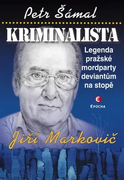 Kriminalista Jiří Markovič: Legenda pražské mordparty deviantům na stopě - Petr Šámal (2024, pevná)