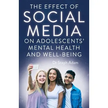 Osobní rozvoj The Effect of Social Media on Adolescents' Mental Health and Well-Being - Adam, Dr Steph