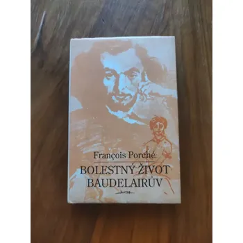 Literární biografie FRANÇOIS PORCHÉ - Bolestný život Baudelairův (Bolestný život Baudelairův)
