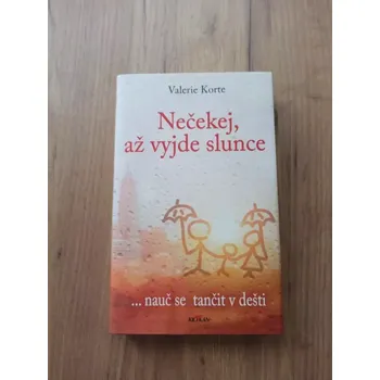 VALERIE KORTE - Nečekej, až vyjde slunce ... nauč se tančit v dešti (Nečekej, až vyjde slunce ... nauč se tančit v dešti)