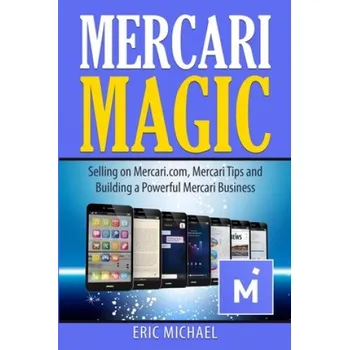 Cizojazyčná kniha Mercari Magic: Selling on Mercari.com, Mercari Tips and Building a Powerful Mercari Business – Eric Michael (EN)