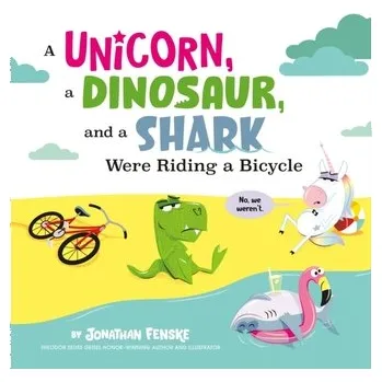 Příroda A Unicorn, a Dinosaur, and a Shark Were Riding a Bicycle - Fenske, Jonathan