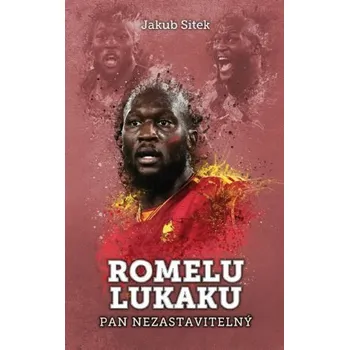 Literární biografie Romelu Lukaku: pan nezastavitelný - Jakub Sitek
