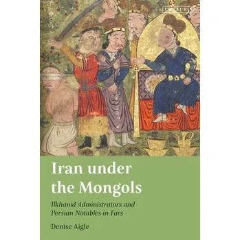 Kniha Iran under the Mongols: Ilkhanid Administrators and Persian Notables in Fars – Denise Aigle (EN)