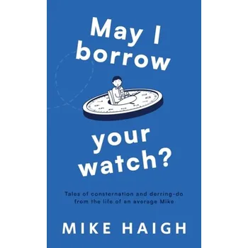 Literární biografie May I Borrow Your Watch? - Haigh, Mike