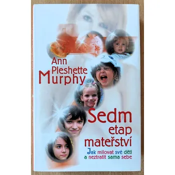 Osobní rozvoj Sedm etap mateřství, jak milovat své děti a neztratit sama sebe, Ann Pleshette Murphy