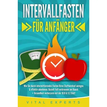 INTERVALLFASTEN FÜR ANFÄNGER: Wie Sie durch intermittierendes Fasten Ihren Stoffwechsel anregen & effektiv abnehmen. Gezielt Fet - Experts, Vital