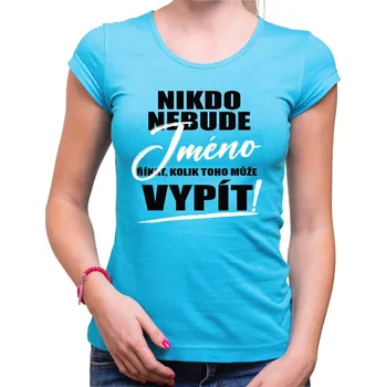 Tričko - Nikdo nebude (vl.jméno) říkat, kolik toho může vypít, Barva látky tyrkysová modrá, Střih Dámsky, Velikost M