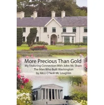 Literární biografie More Precious Than Gold: My enduring connection with John McShain--the Man Who Built Washington - McLoughlin, Alice O'Neill