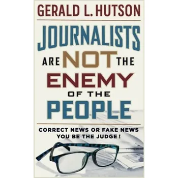 Cestování Journalists Are Not the Enemy of the People - Hutson, Gerald L