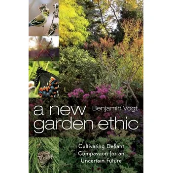 A New Garden Ethic - Vogt, Benjamin