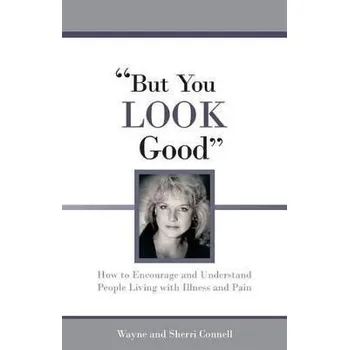 Cizojazyčná kniha But You LOOK Good: How to Encourage and Understand People Living with Illness and Pain