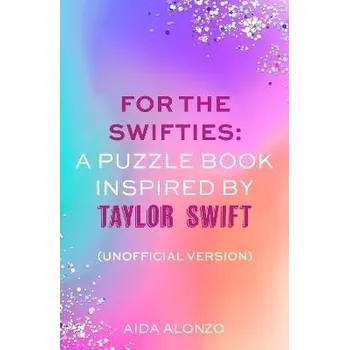 Cizojazyčná kniha For The Swifties: A Puzzle Book Inspired by Taylor Swift (Unofficial Version): The ultimat