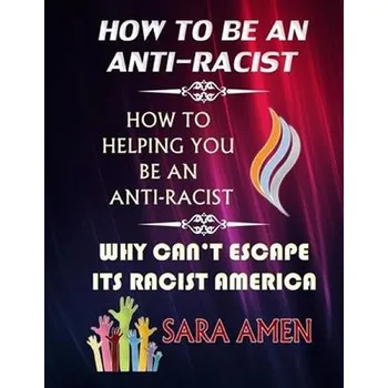 Cizojazyčná kniha How To Be An Anti-Racist : How To Helping You Be An Anti-Racist: Why Can't Escape Its Raci