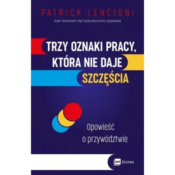 Osobní rozvoj Trzy oznaki pracy, która nie daje szczęścia. Opowieść o przywództwie wyd. 2 - Patrick Lencioni